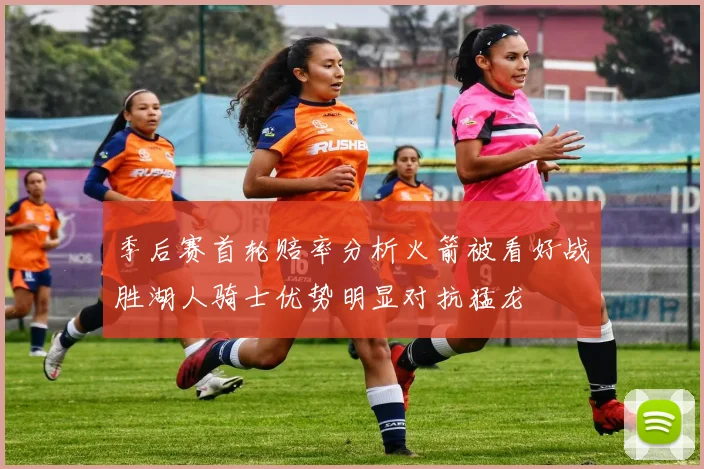 季后赛首轮赔率分析火箭被看好战胜湖人骑士优势明显对抗猛龙